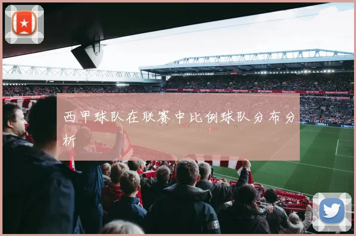 西甲球队在联赛中比例球队分布分析